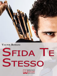 Title: Sfida Te Stesso. Come Superare i Tuoi Limiti e Ottenere Quello Che Vuoi Veramente Diventando un Hi-Performer. (Ebook Italiano - Anteprima Gratis): Come Superare i Tuoi Limiti e Ottenere Quello Che Vuoi Veramente Diventando un Hi-Performer, Author: Valter Romani