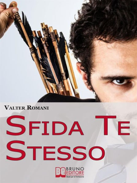 Sfida Te Stesso. Come Superare i Tuoi Limiti e Ottenere Quello Che Vuoi Veramente Diventando un Hi-Performer. (Ebook Italiano - Anteprima Gratis): Come Superare i Tuoi Limiti e Ottenere Quello Che Vuoi Veramente Diventando un Hi-Performer