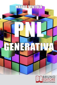 Title: PNL Generativa. L'Evoluzione della PNL per Creare Nuovi Stati di Coscienza per la Tua Realizzazione e i Tuoi Obiettivi. (Ebook Italiano - Anteprima Gratis): L'Evoluzione della PNL per Creare Nuovi Stati di Coscienza per la Tua Realizzazione e i Tuoi Obiet, Author: MAURO VENTOLA