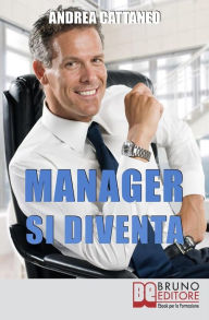 Title: MANAGER SI DIVENTA. Diventa un Manager di Successo Raggiungendo i Tuoi Obiettivi Economici e Personali: Diventa un Manager di Successo Raggiungendo i Tuoi Obiettivi Economici e Personali, Author: Andrea Cattaneo