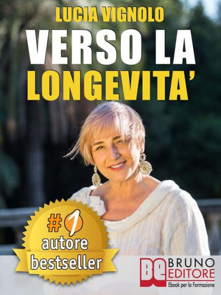 VERSO LA LONGEVITA'. La Ricetta del Benessere per Eterne Ragazze: Bellezza, Salute, Moda e Cultura.