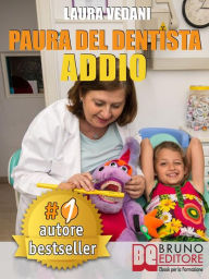 Title: PAURA DEL DENTISTA ADDIO. I Segreti Per Vincere La Paura Del Dentista Una Volta Per Tutte e Tornare Finalmente A Sorridere, Author: Laura Vedani