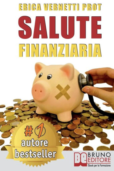 Salute Finanziaria: Tecniche e Segreti per Cancellare i Debiti Arretrati e Gestire Efficacemente il Denaro di Casa