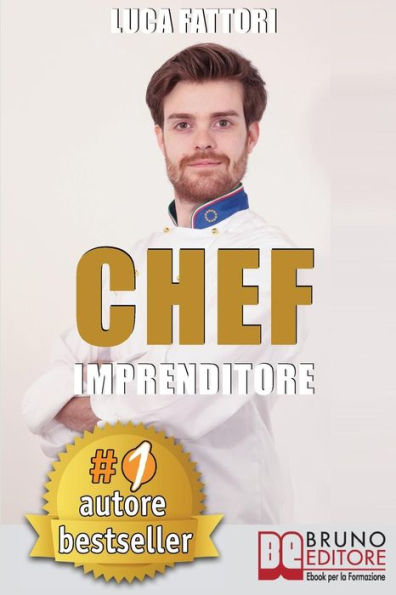 Chef Imprenditore: Come Diventare Uno Chef Imprenditore Di Successo Partendo Da Zero