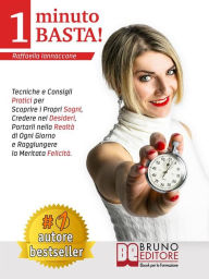 Title: 1 Minuto Basta!: Tecniche e Consigli Pratici Per Scoprire i Propri Sogni, Credere Nei Desideri, Portarli Nella Realtà Di Ogni Giorno e Raggiungere La Meritata Felicità, Author: Raffaella Iannaccone