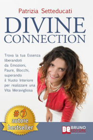 Title: Divine Connection: Trova La Tua Essenza Liberandoti Da Emozioni, Paure, Blocchi, Superando Il Vuoto Interiore Per Realizzare Una Vita Meravigliosa, Author: PATRIZIA SETTEDUCATI