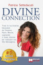 Divine Connection: Trova La Tua Essenza Liberandoti Da Emozioni, Paure, Blocchi, Superando Il Vuoto Interiore Per Realizzare Una Vita Meravigliosa
