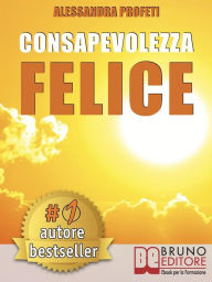 Title: Consapevolezza Felice: Come Riscoprire Il Proprio Potenziale Creativo Senza Giudicare e Criticare Se Stessi, Author: ALESSANDRA PROFETI