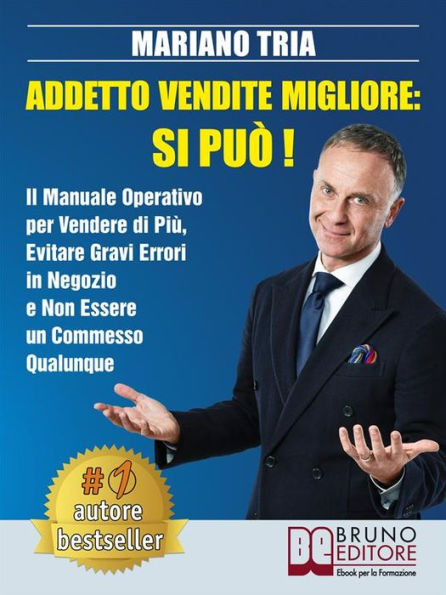 Addetto Vendite Migliore: Si Può!: Il Manuale Operativo per Vendere di Più, Evitare Gravi Errori in Negozio e Non Essere un Commesso Qualunque