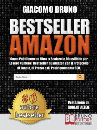 Title: Bestseller Amazon: Come Pubblicare un Libro e Scalare le Classifiche per Essere Numero1 Bestseller su Amazon con il Protocollo di Lancio, di Prezzo e di Posizionamento SEO, Author: Giacomo Bruno