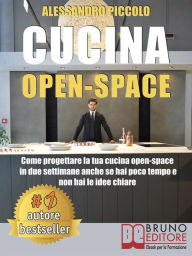 Title: Cucina Open-Space: Come Progettare La Tua Cucina Open-Space In Due Settimane Anche Se Hai Poco Tempo e Non Hai Le Idee Chiare, Author: ALESSANDRO PICCOLO