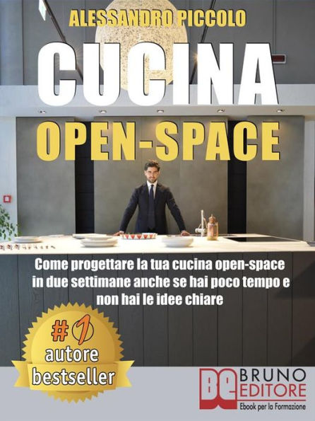 Cucina Open-Space: Come Progettare La Tua Cucina Open-Space In Due Settimane Anche Se Hai Poco Tempo e Non Hai Le Idee Chiare
