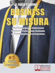 Title: Business Su Misura: Come Raggiungere La Realizzazione Personale e Professionale Sfruttando Le Proprie Competenze ed Esperienze, Author: FABIO COMUNE