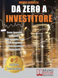 Title: Da Zero A Investitore: Come Investire In Maniera Consapevole I Tuoi Soldi Attraverso La Pianificazione Finanziaria, Author: MAURO CARDELLA