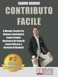 Title: Contributo Facile: Il Metodo Testato per Ottenere Contributi a Fondo Perduto Attraverso un Piano di Lavoro Efficace e Con Garanzia di Risultati, Author: Gianni Donghi