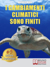 Title: I Cambiamenti Climatici Sono Finiti: La Vera Causa Dei Cambiamenti Climatici E Il Metodo Definitivo Per Fermarli Vivendo Una Vita Serena Sul Nostro Pianeta Salvaguardandolo Il Più Possibile, Author: Michele Raia