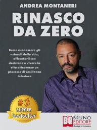 Title: Rinasco Da Zero: Come riconoscere gli ostacoli della vita, affrontarli con decisione e vivere la vita attraverso un processo di resilienza interiore, Author: Andrea Montaneri