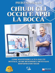 Title: Chiudi Gli Occhi E Apri La Bocca: Come Mantenere La Tua Salute Dentale, Avere Benessere E Denti Sani Risparmiando Soldi, Author: Piero Mastalia