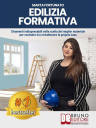 Title: Edilizia Formativa: Strumenti Indispensabili Nella Scelta Del Miglior Materiale Per Costruire e/o Ristrutturare La Propria Casa, Author: Marta Fortunato