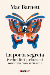 Title: La porta segreta: Perché i libri per bambini sono una cosa serissima, Author: Mac Barnett