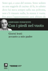 Title: Con i piedi nel vuoto: Giorni lenti accanto a mio padre, Author: Gervasio Innocenti