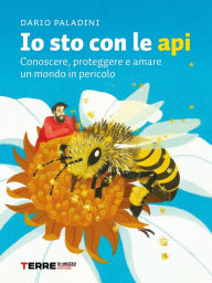 Title: Io sto con le api: Conoscere, proteggere e amare un mondo in pericolo, Author: Dario Paladini