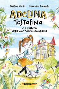 Title: Adelina Testafina e il mistero della vice nonna scomparsa, Author: Cristina Marsi
