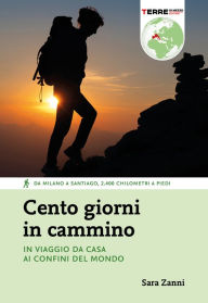 Title: Cento giorni in cammino: In viaggio da casa ai confini del mondo, Author: Sara Zanni