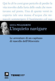 Title: L'inquieto navigare: Le avventure di un capitano di vascello dell'Ottocento, Author: Luca Pellegrini