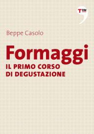 Title: Formaggi - Il primo corso di degustazione, Author: Beppe Casolo