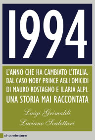 Title: 1994: L'anno che ha cambiato l'Italia. Dal caso Moby Prince agli omicidi di Mauro Rostagno e Ilaria Alpi. Una storia mai raccontata, Author: Luigi Grimaldi