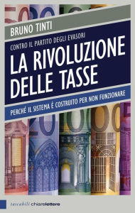 Title: La rivoluzione delle tasse: Perché il sistema è costruito per non funzionare, Author: Bruno Tinti