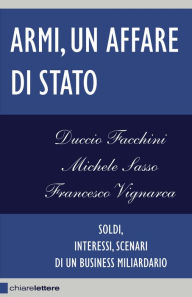 Title: Armi, un affare di Stato: Soldi, interessi, scenari di un business miliardario, Author: Michele Sasso