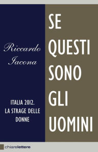 Title: Se questi sono gli uomini: Italia 2012. La strage delle donne, Author: Riccardo Iacona