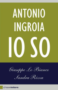 Title: Antonio Ingroia. Io so, Author: Giuseppe Lo Bianco