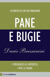 Title: Pane e bugie: La verità su ciò che mangiamo. I pregiudizi, gli interessi, i miti, le paure, Author: Dario Bressanini