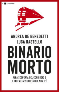 Title: Binario morto: Alla scoperta del Corridoio 5 e dell'alta velocità che non c'è, Author: Luca Rastello