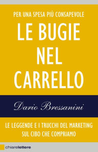 Title: Le bugie nel carrello: Per una spesa più consapevole. Le leggende e i trucchi del marketing sul cibo che compriamo, Author: Dario Bressanini