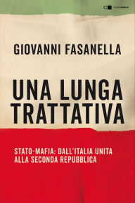 Title: Una lunga trattativa: Stato-Mafia: dall'Italia unita alla Seconda Repubblica. La verità che la magistratura non può accertare, Author: Giovanni Fasanella