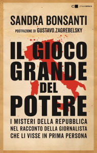 Title: Il gioco grande del potere: Da Gelli al caso Moro, da Gladio alle stragi di mafia. I misteri della Repubblica nel racconto della giornalista che li visse in prima persona, Author: Sandra Bonsanti