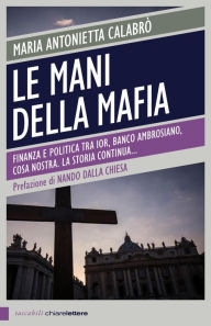 Title: Le mani della mafia: Finanza e politica tra Ior, Banco Ambrosiano, Cosa nostra. La storia continua, Author: Maria Antonietta Calabrò