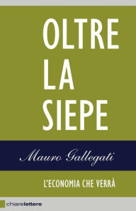 Title: Oltre la siepe: L'economia che verrà, Author: Mauro Gallegati
