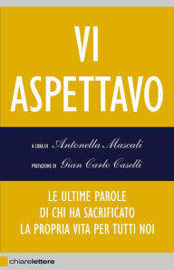 Title: Vi aspettavo: Le ultime parole di chi ha sacrificato la propria vita per tutti noi, Author: Antonella Mascali