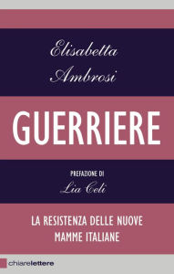 Title: Guerriere: La resistenza delle nuove mamme italiane, Author: Elisabetta Ambrosi