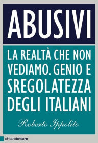 Title: Abusivi: La realtà che non vediamo. Genio e sregolatezza degli italiani, Author: Roberto Ippolito