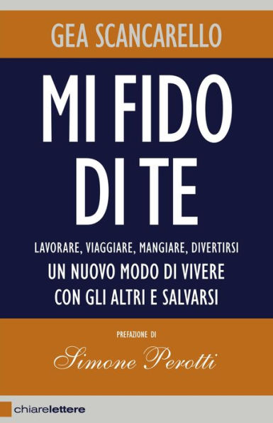 Mi fido di te: Lavorare, viaggiare, mangiare, divertirsi. Un nuovo modo di vivere con gli altri e salvarsi