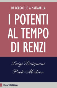 Title: I potenti al tempo di Renzi: Da Bergoglio a Mattarella, Author: Luigi Bisignani