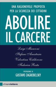 Title: Abolire il carcere: Una ragionevole proposta per la sicurezza dei cittadini, Author: Luigi Manconi