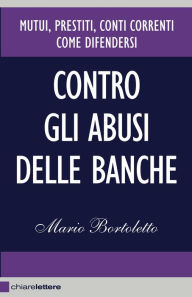 Title: Contro gli abusi delle banche: Mutui, prestiti, conti correnti. Come difendersi, Author: Mario Bortoletto