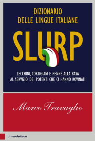 Title: Slurp: Lecchini, cortigiani e penne alla bava al servizio dei potenti che ci hanno rovinati, Author: Marco Travaglio